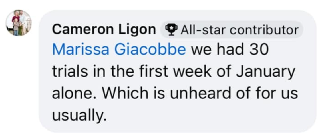 Comment from Cameron Ligon saying they had 30 trials in the first week of January alone, which is unheard of for them
