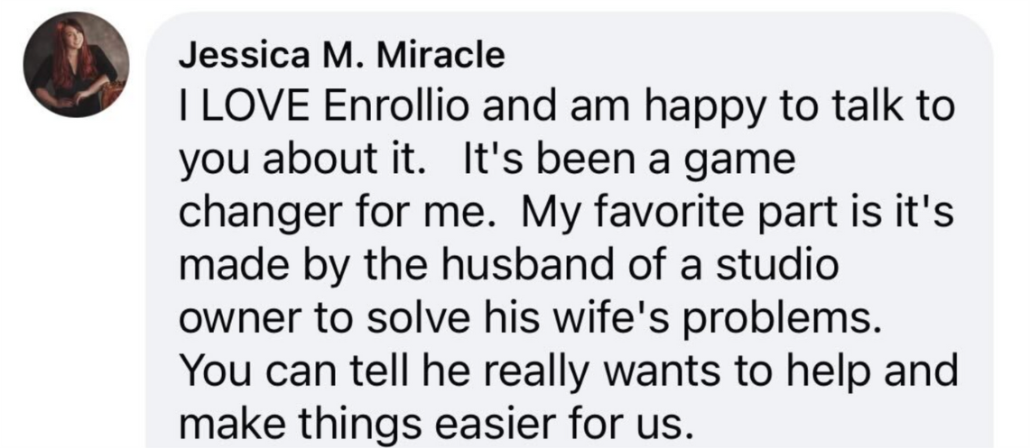 Comment from Jessica M. Miracle calling Enrollio a game changer built by the husband of a studio owner